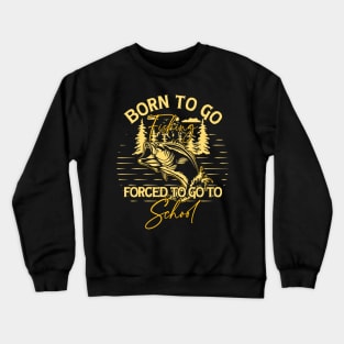 Born To Go Fishing Forced To Go To School Crewneck Sweatshirt